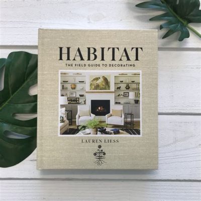   Habitat: The Field Guide to Decorating - Un'immersione creativa nel design domestico con un pizzico di natura selvaggia